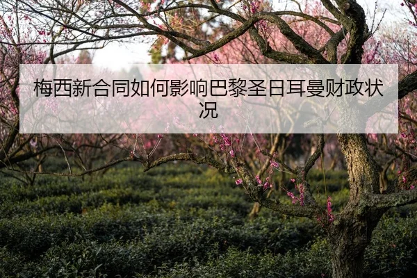 梅西新合同如何影响巴黎圣日耳曼财政状况