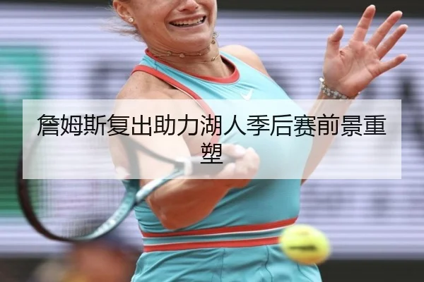 詹姆斯复出助力湖人季后赛前景重塑